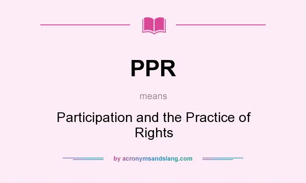 What does PPR mean? It stands for Participation and the Practice of Rights