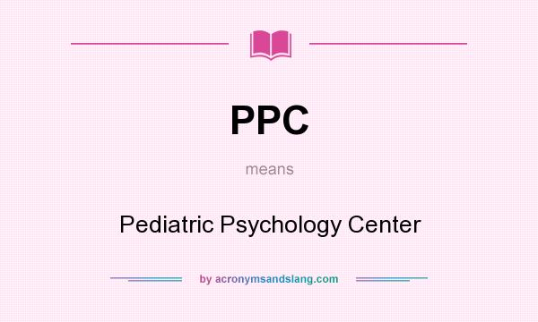 What does PPC mean? It stands for Pediatric Psychology Center