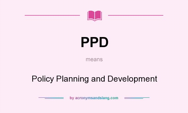 What does PPD mean? It stands for Policy Planning and Development