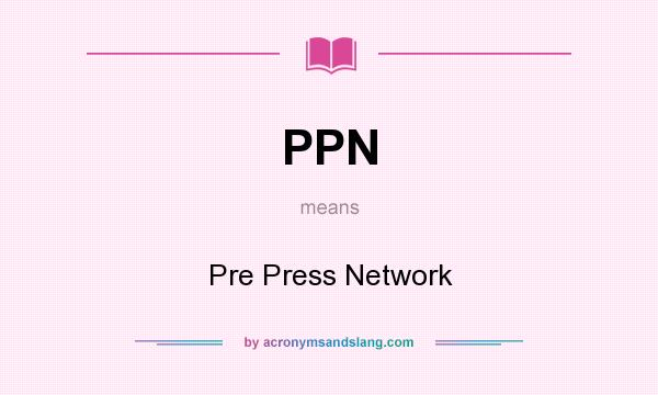 What does PPN mean? It stands for Pre Press Network