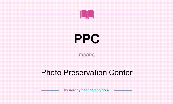 What does PPC mean? It stands for Photo Preservation Center
