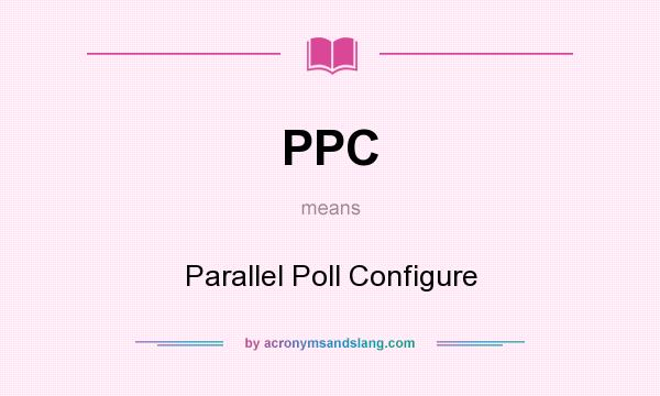 What does PPC mean? It stands for Parallel Poll Configure