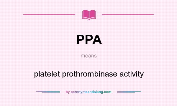 What does PPA mean? It stands for platelet prothrombinase activity