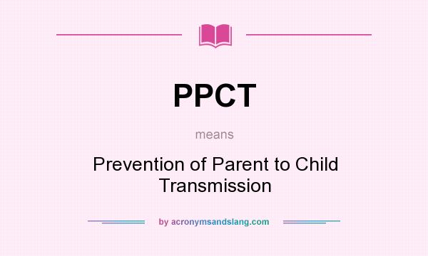 What does PPCT mean? It stands for Prevention of Parent to Child Transmission
