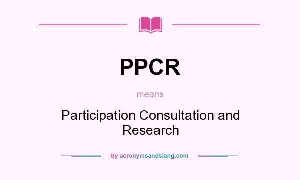 What does PPCR mean? It stands for Participation Consultation and Research