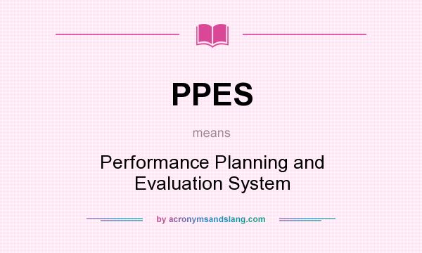 What does PPES mean? It stands for Performance Planning and Evaluation System