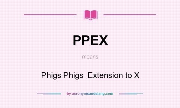 What does PPEX mean? It stands for Phigs Phigs  Extension to X