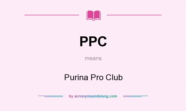 What does PPC mean? It stands for Purina Pro Club