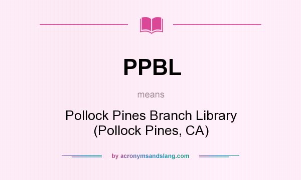 What does PPBL mean? It stands for Pollock Pines Branch Library (Pollock Pines, CA)
