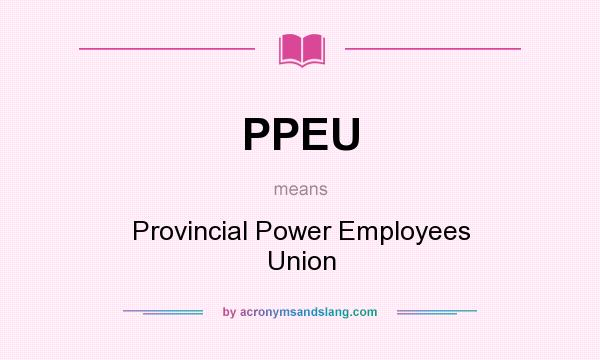 What does PPEU mean? It stands for Provincial Power Employees Union