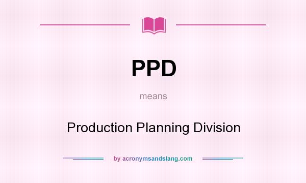What does PPD mean? It stands for Production Planning Division