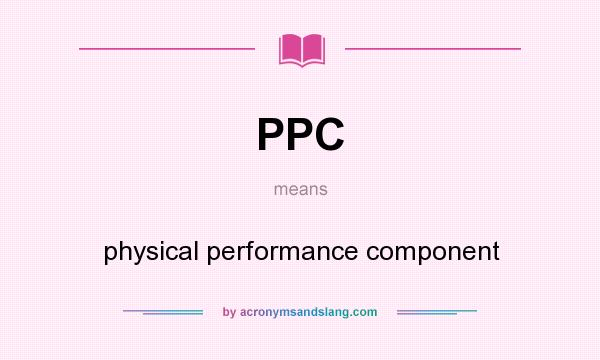 What does PPC mean? It stands for physical performance component