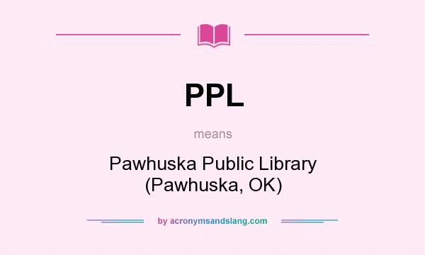 What does PPL mean? It stands for Pawhuska Public Library (Pawhuska, OK)