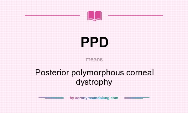 What does PPD mean? It stands for Posterior polymorphous corneal dystrophy
