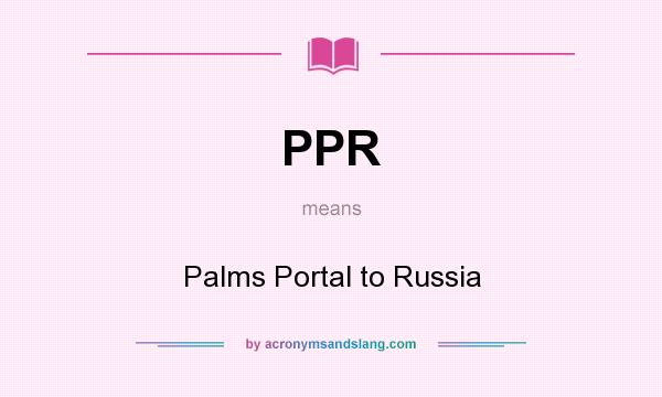What does PPR mean? It stands for Palms Portal to Russia