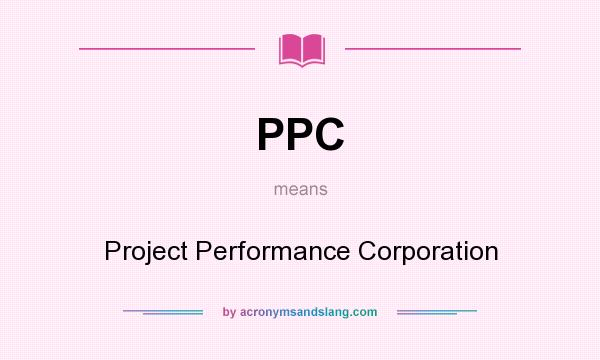 What does PPC mean? It stands for Project Performance Corporation