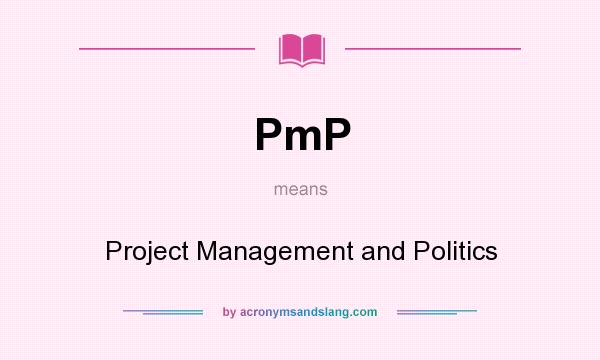 What does PmP mean? It stands for Project Management and Politics
