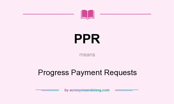What does PPR mean? It stands for Progress Payment Requests