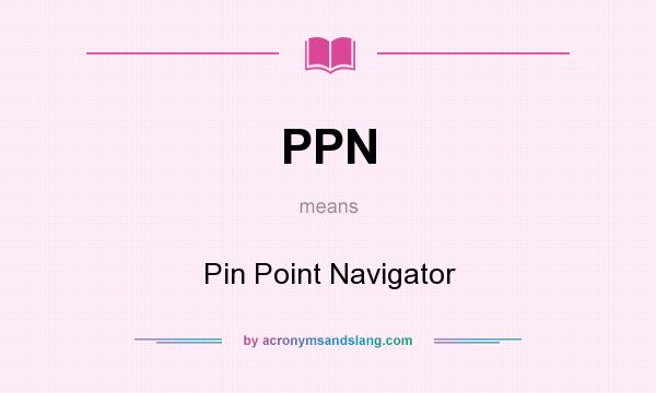 What does PPN mean? It stands for Pin Point Navigator
