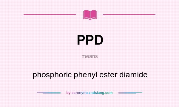What does PPD mean? It stands for phosphoric phenyl ester diamide