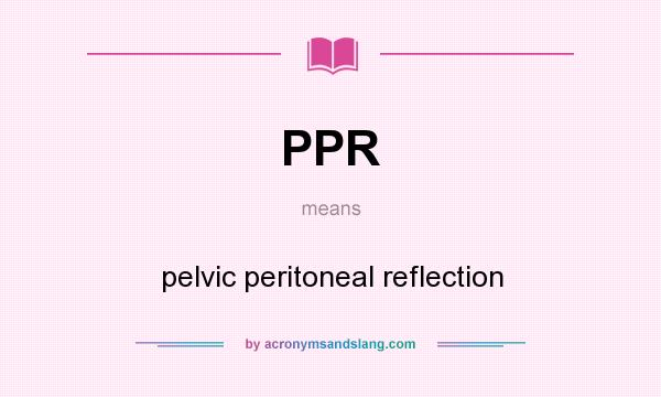 What does PPR mean? It stands for pelvic peritoneal reflection