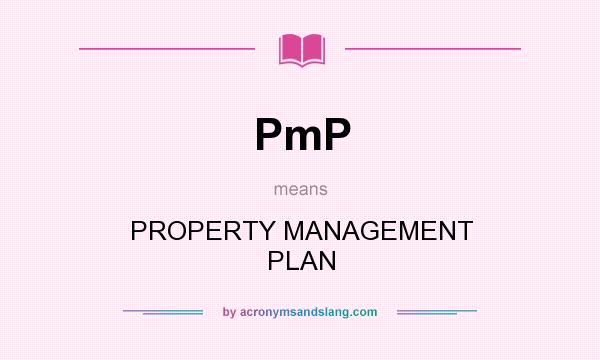 What does PmP mean? It stands for PROPERTY MANAGEMENT PLAN