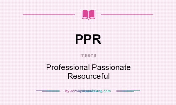 What does PPR mean? It stands for Professional Passionate Resourceful