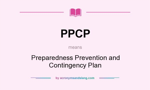 What does PPCP mean? It stands for Preparedness Prevention and Contingency Plan
