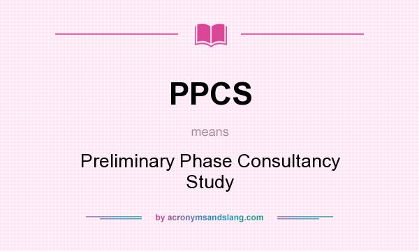 What does PPCS mean? It stands for Preliminary Phase Consultancy Study