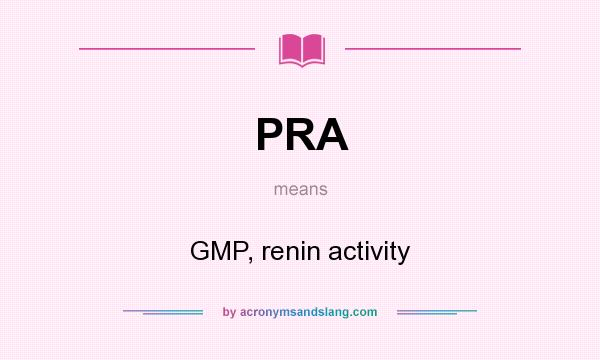 What does PRA mean? It stands for GMP, renin activity