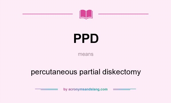 What does PPD mean? It stands for percutaneous partial diskectomy