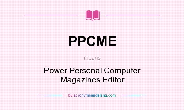 What does PPCME mean? It stands for Power Personal Computer Magazines Editor