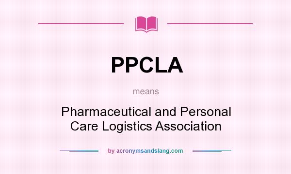 What does PPCLA mean? It stands for Pharmaceutical and Personal Care Logistics Association