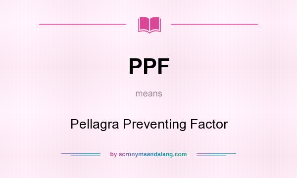 What does PPF mean? It stands for Pellagra Preventing Factor