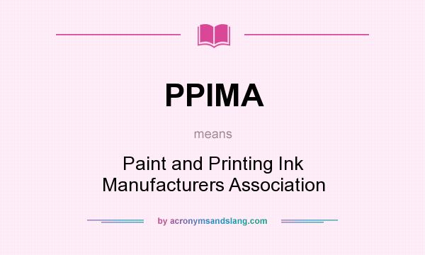 What does PPIMA mean? It stands for Paint and Printing Ink Manufacturers Association