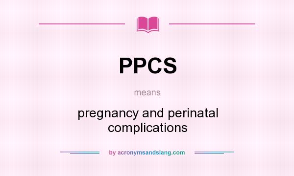 What does PPCS mean? It stands for pregnancy and perinatal complications