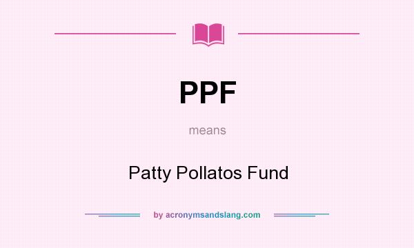 What does PPF mean? It stands for Patty Pollatos Fund