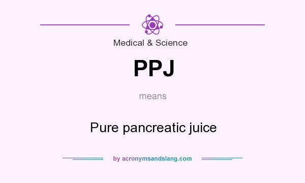 What does PPJ mean? It stands for Pure pancreatic juice