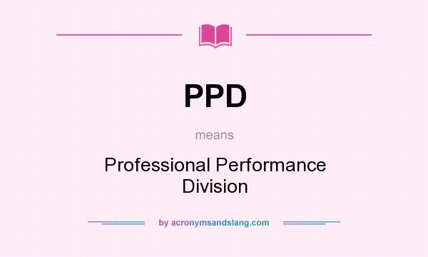 What does PPD mean? It stands for Professional Performance Division