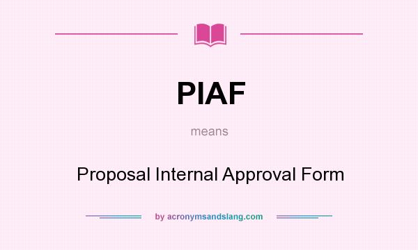 What does PIAF mean? It stands for Proposal Internal Approval Form