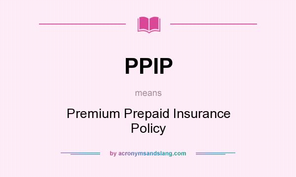 What does PPIP mean? It stands for Premium Prepaid Insurance Policy