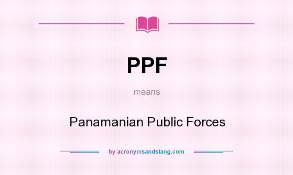 What does PPF mean? It stands for Panamanian Public Forces