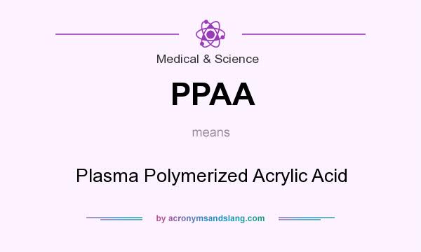What does PPAA mean? It stands for Plasma Polymerized Acrylic Acid