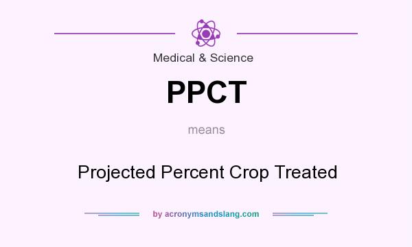 What does PPCT mean? It stands for Projected Percent Crop Treated