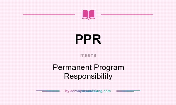 What does PPR mean? It stands for Permanent Program Responsibility