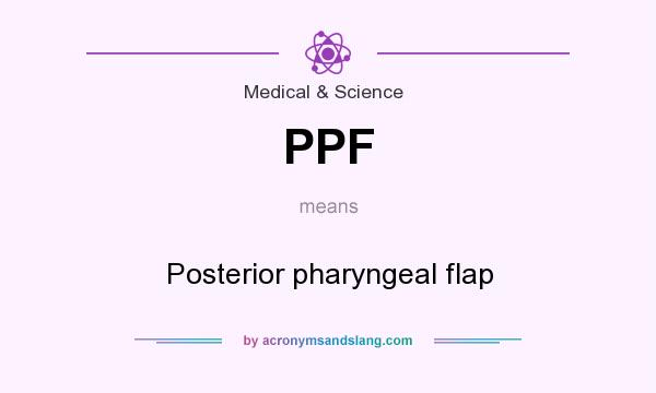 What does PPF mean? It stands for Posterior pharyngeal flap