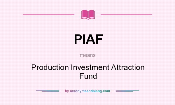 What does PIAF mean? It stands for Production Investment Attraction Fund