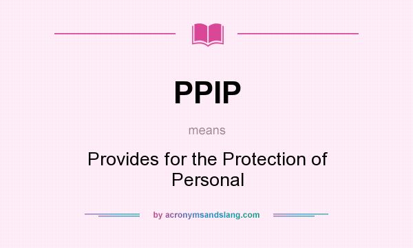 What does PPIP mean? It stands for Provides for the Protection of Personal