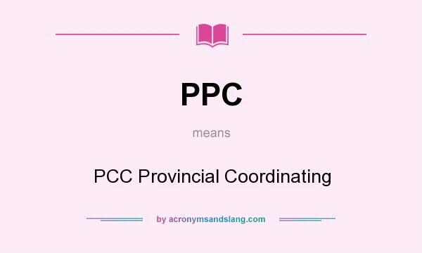 What does PPC mean? It stands for PCC Provincial Coordinating