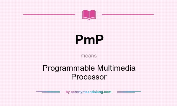 What does PmP mean? It stands for Programmable Multimedia Processor